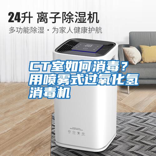 CT室如何消毒？用噴霧式過氧化氫消毒機