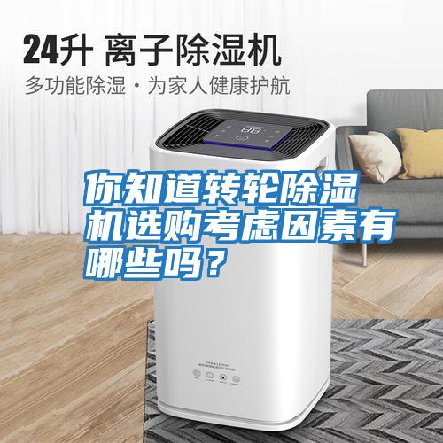 你知道轉輪除濕機選購考慮因素有哪些嗎？