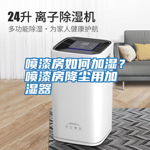噴漆房如何加濕？噴漆房降塵用加濕器