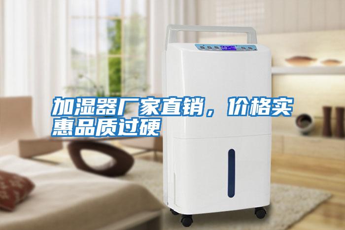 加濕器廠家直銷，價(jià)格實(shí)惠品質(zhì)過硬