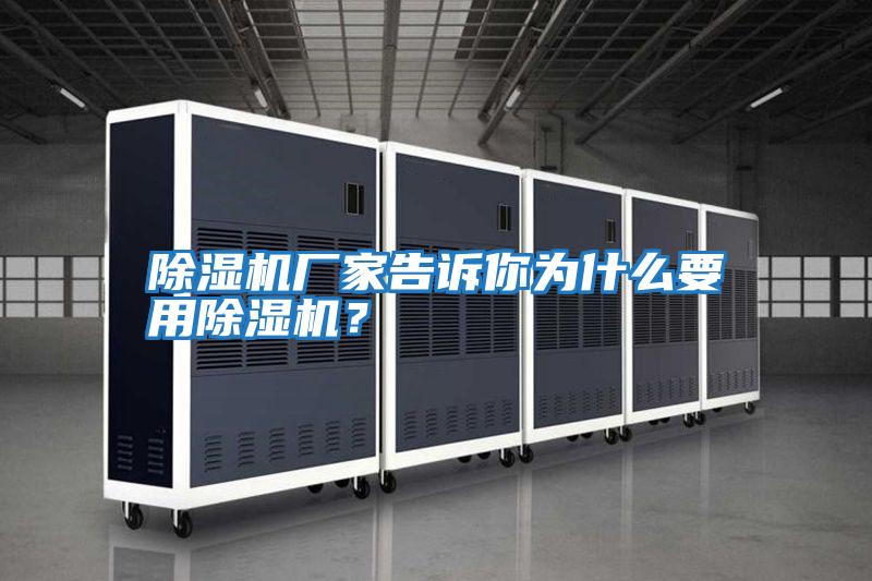 除濕機廠家告訴你為什么要用除濕機？