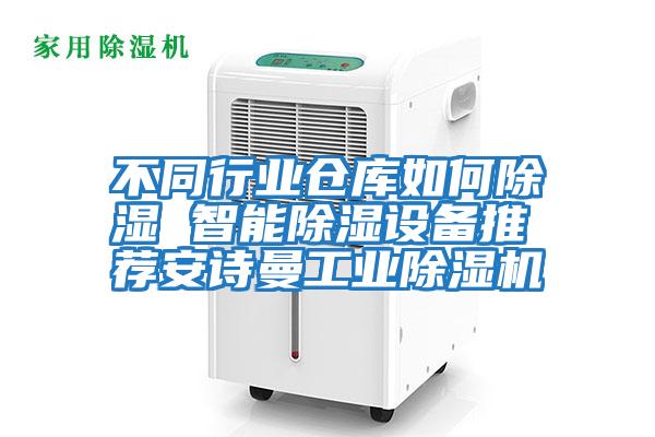 不同行業(yè)倉庫如何除濕 智能除濕設(shè)備推薦安詩曼工業(yè)除濕機