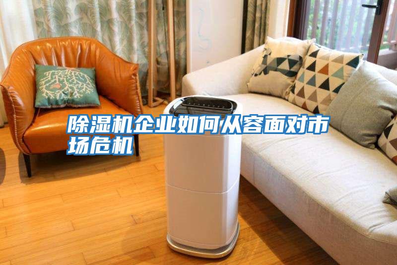 除濕機(jī)企業(yè)如何從容面對(duì)市場(chǎng)危機(jī)