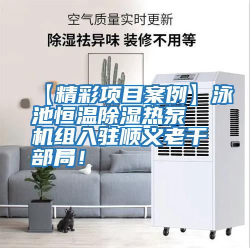 【精彩項(xiàng)目案例】泳池恒溫除濕熱泵機(jī)組入駐順義老干部局！