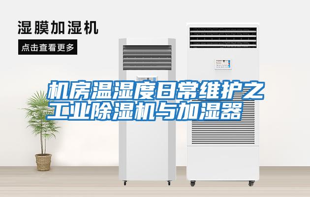 機房溫濕度日常維護之工業(yè)除濕機與加濕器