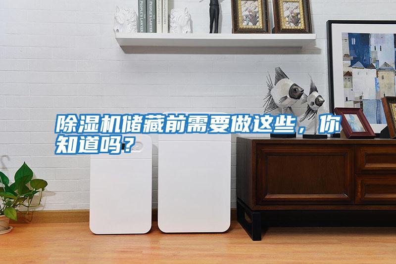 除濕機(jī)儲(chǔ)藏前需要做這些，你知道嗎？