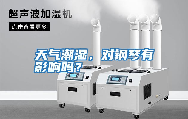 天氣潮濕，對(duì)鋼琴有影響嗎？