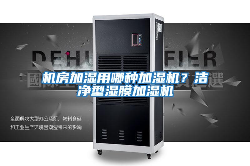 機房加濕用哪種加濕機？潔凈型濕膜加濕機