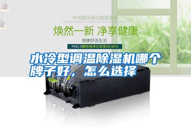 水冷型調(diào)溫除濕機(jī)哪個(gè)牌子好，怎么選擇