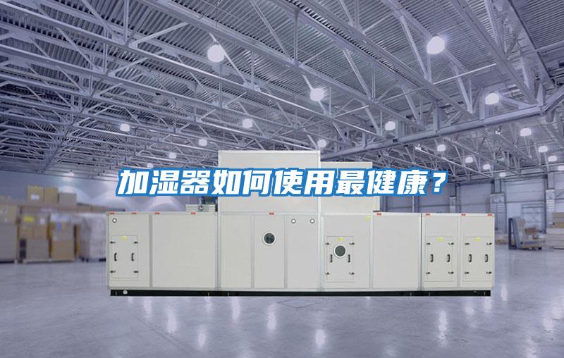 加濕器如何使用最健康？