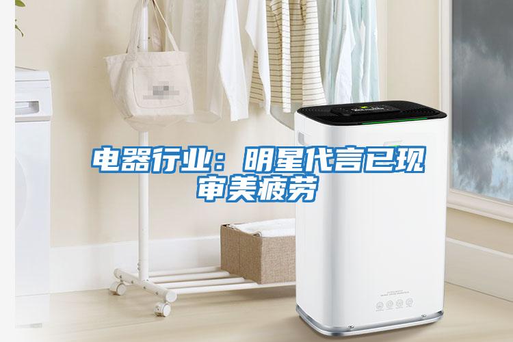 電器行業：明星代言已現審美疲勞