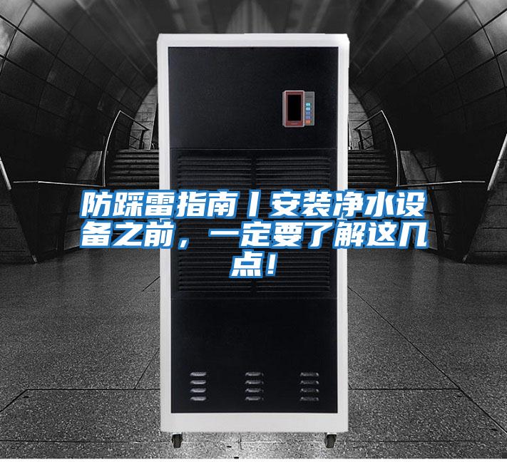 防踩雷指南丨安裝凈水設備之前，一定要了解這幾點！