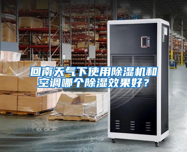 回南天氣下使用除濕機和空調哪個除濕效果好？