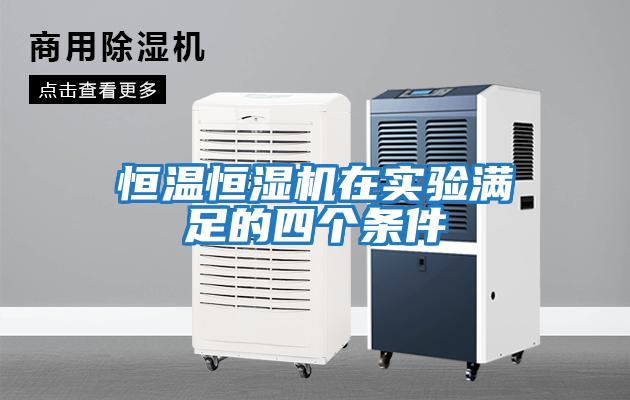 恒溫恒濕機(jī)在實驗滿足的四個條件