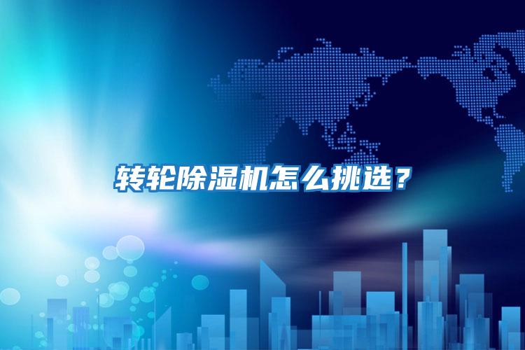 轉輪除濕機怎么挑選？