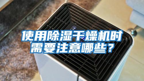 使用除濕干燥機時需要注意哪些？