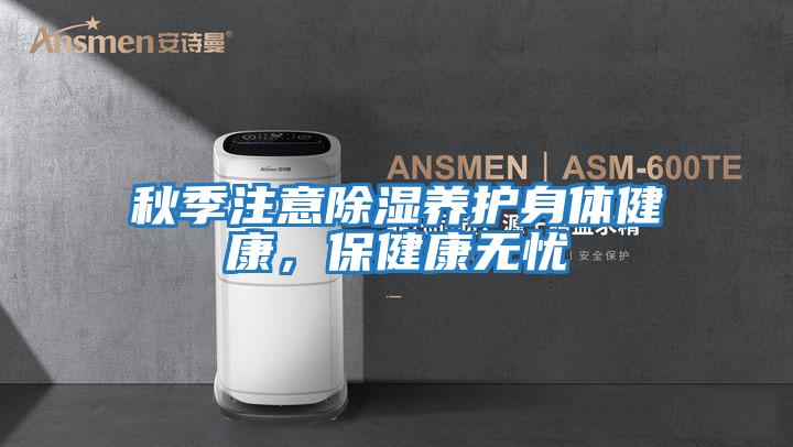 秋季注意除濕養護身體健康，保健康無憂