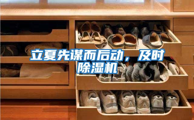立夏先謀而后動(dòng)，及時(shí)除濕機(jī)