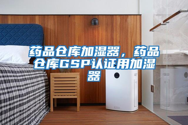 藥品倉庫加濕器，藥品倉庫GSP認證用加濕器