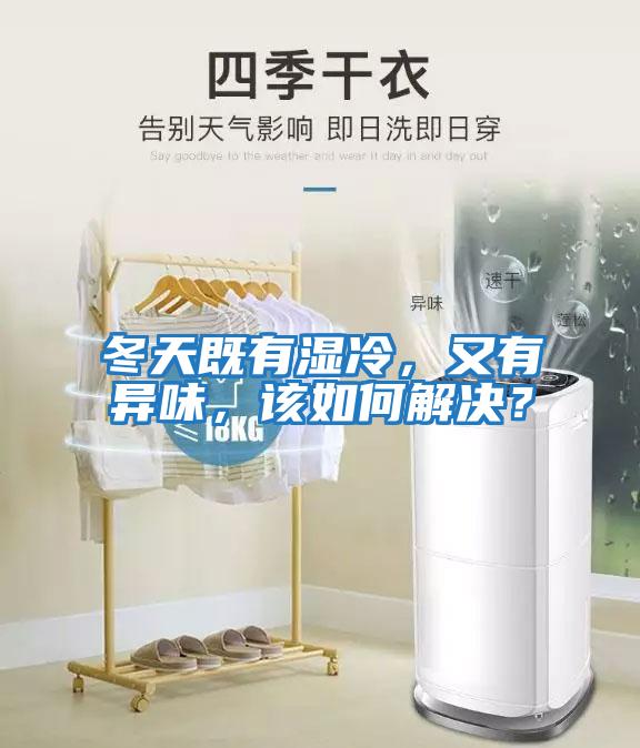 冬天既有濕冷，又有異味，該如何解決？