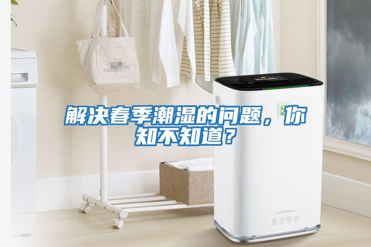 解決春季潮濕的問題，你知不知道？