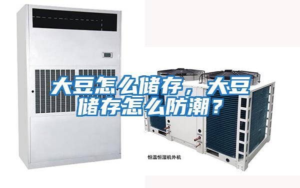 大豆怎么儲存，大豆儲存怎么防潮？