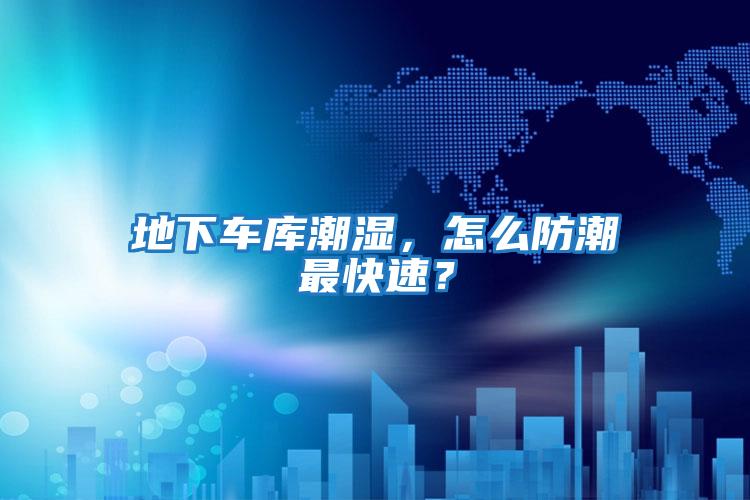 地下車庫潮濕，怎么防潮最快速？