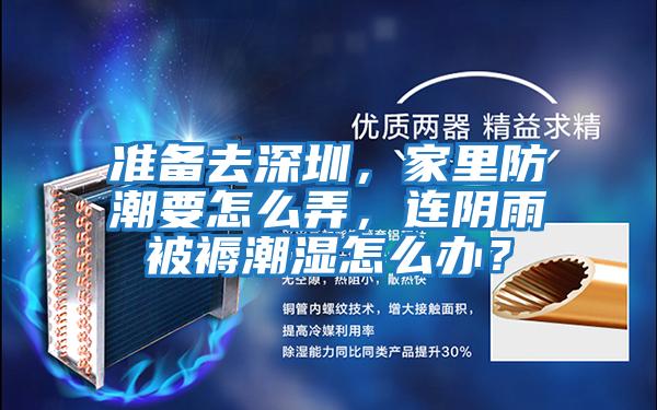 準備去深圳，家里防潮要怎么弄，連陰雨被褥潮濕怎么辦？