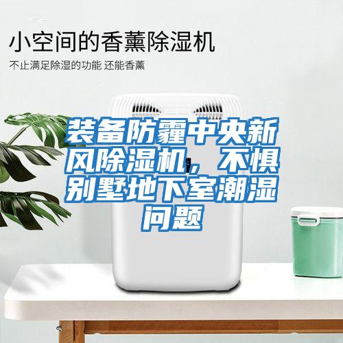 裝備防霾中央新風(fēng)除濕機(jī)，不懼別墅地下室潮濕問題