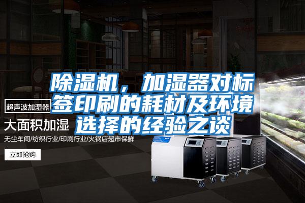 除濕機(jī)，加濕器對標(biāo)簽印刷的耗材及環(huán)境選擇的經(jīng)驗之談