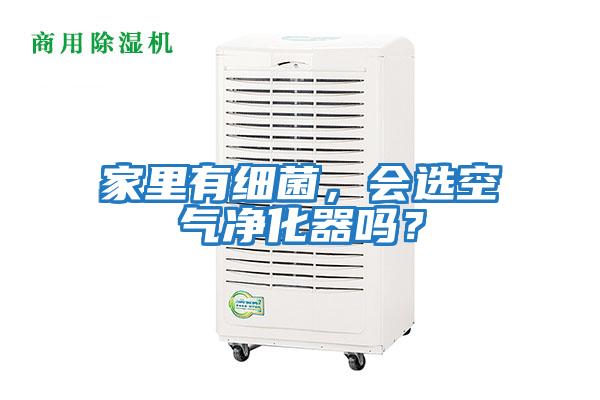 家里有細菌，會選空氣凈化器嗎？