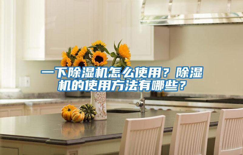 一下除濕機(jī)怎么使用？除濕機(jī)的使用方法有哪些？