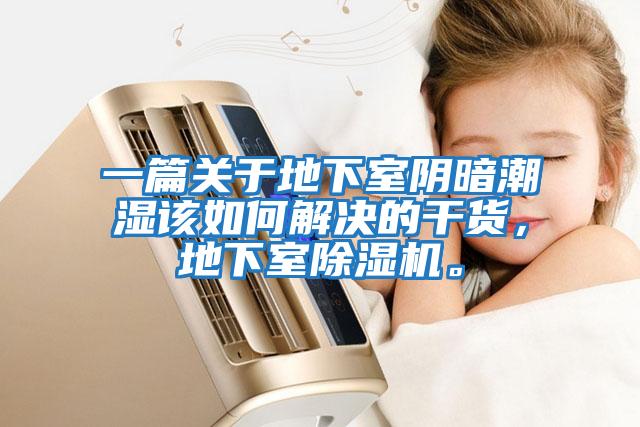 一篇關(guān)于地下室陰暗潮濕該如何解決的干貨，地下室除濕機。