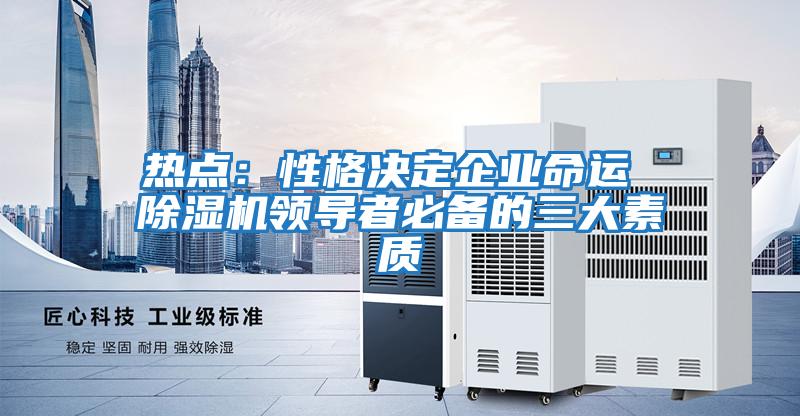 熱點：性格決定企業命運 除濕機領導者必備的三大素質
