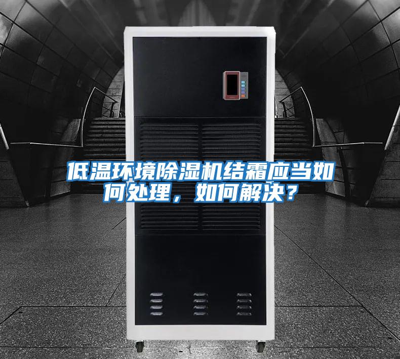 低溫環境除濕機結霜應當如何處理，如何解決？