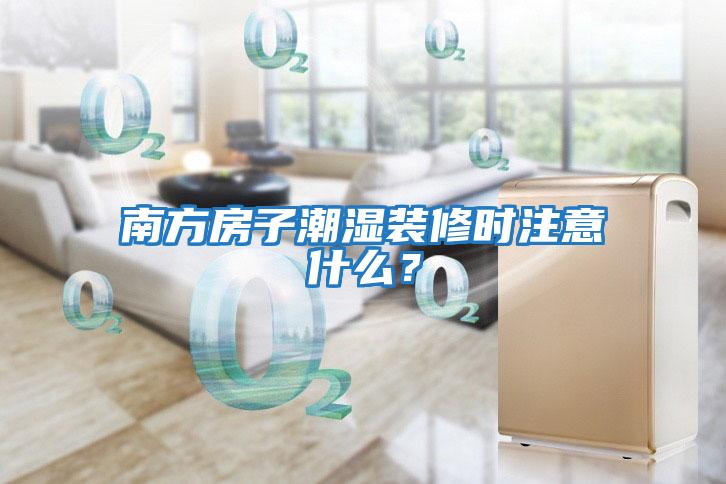 南方房子潮濕裝修時注意什么？