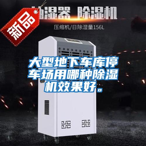 大型地下車庫停車場(chǎng)用哪種除濕機(jī)效果好。
