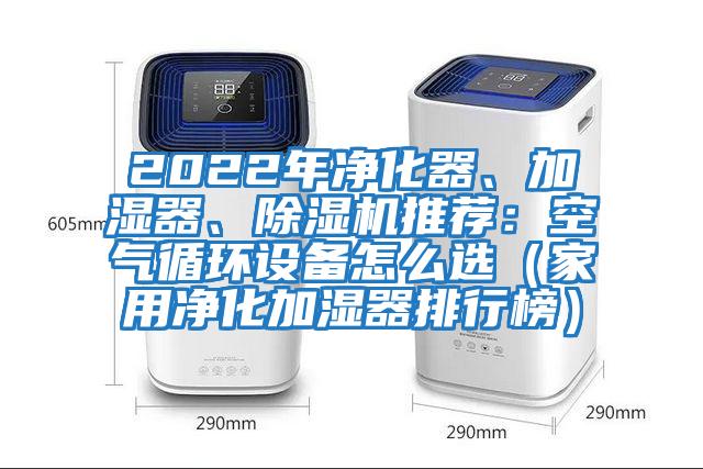 2022年凈化器、加濕器、除濕機推薦：空氣循環(huán)設備怎么選（家用凈化加濕器排行榜）