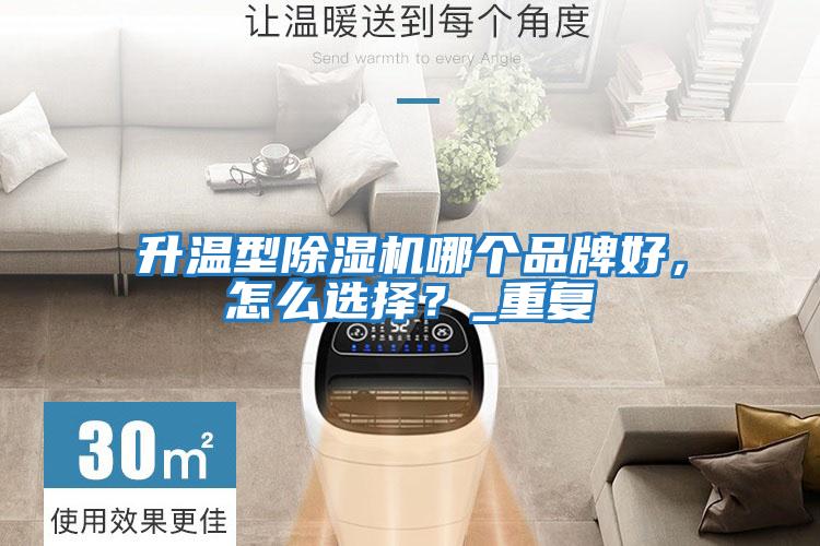 升溫型除濕機哪個品牌好，怎么選擇？_重復