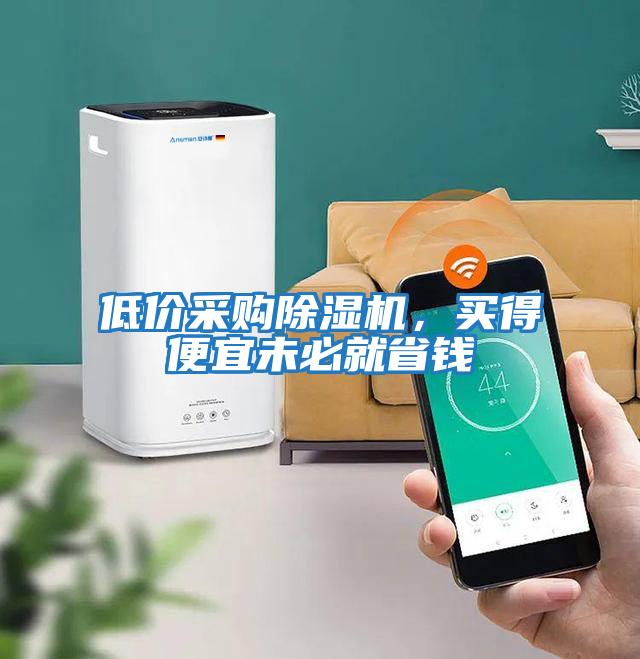 低價(jià)采購(gòu)除濕機(jī)，買(mǎi)得便宜未必就省錢(qián)