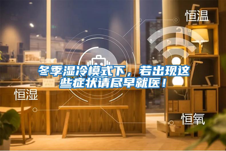 冬季濕冷模式下，若出現(xiàn)這些癥狀請盡早就醫(yī)！