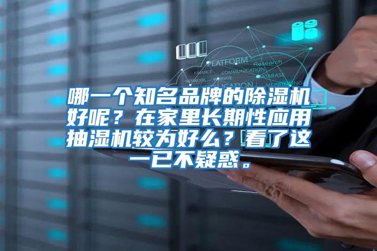 哪一個(gè)知名品牌的除濕機(jī)好呢？在家里長期性應(yīng)用抽濕機(jī)較為好么？看了這一已不疑惑。