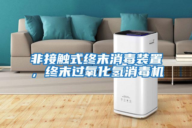 非接觸式終末消毒裝置，終末過氧化氫消毒機(jī)