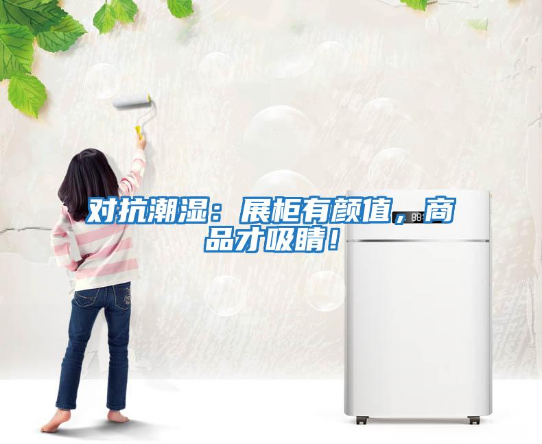 對(duì)抗潮濕：展柜有顏值，商品才吸睛！