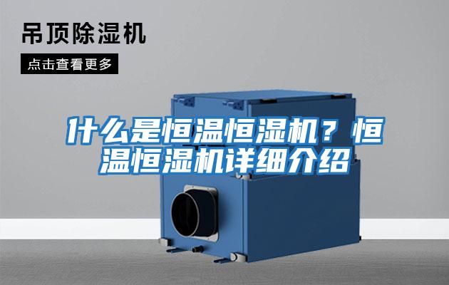 什么是恒溫恒濕機(jī)？恒溫恒濕機(jī)詳細(xì)介紹