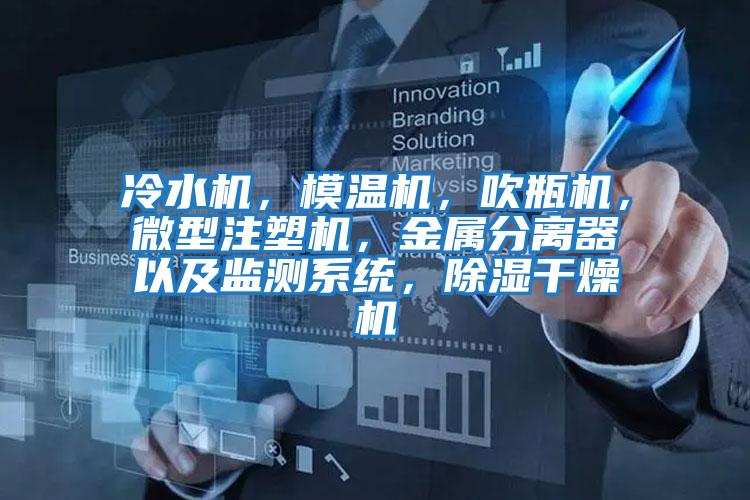 冷水機，模溫機，吹瓶機，微型注塑機，金屬分離器以及監(jiān)測系統(tǒng)，除濕干燥機