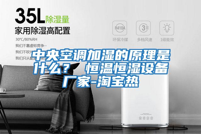 中央空調加濕的原理是什么？ 恒溫恒濕設備廠家-淘寶熱