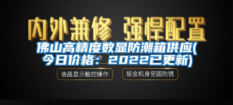 佛山高精度數顯防潮箱供應(今日價格：2022已更新)
