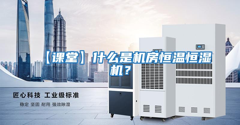 【課堂】什么是機房恒溫恒濕機？