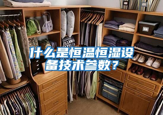 什么是恒溫恒濕設備技術參數？